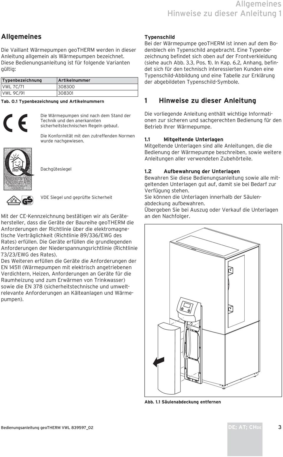 1 Typenbezeichnung und Artikelnummern Die Wärmepumpen sind nach dem Stand der Technik und den anerkannten sicherheitstechnischen Regeln gebaut.
