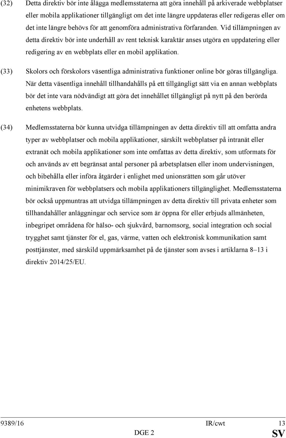 Vid tillämpningen av detta direktiv bör inte underhåll av rent teknisk karaktär anses utgöra en uppdatering eller redigering av en webbplats eller en mobil applikation.