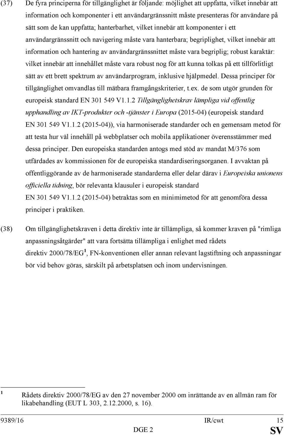 användargränssnittet måste vara begriplig; robust karaktär: vilket innebär att innehållet måste vara robust nog för att kunna tolkas på ett tillförlitligt sätt av ett brett spektrum av