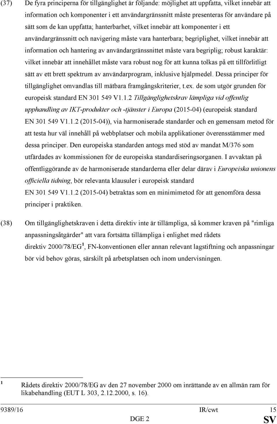 användargränssnittet måste vara begriplig; robust karaktär: vilket innebär att innehållet måste vara robust nog för att kunna tolkas på ett tillförlitligt sätt av ett brett spektrum av