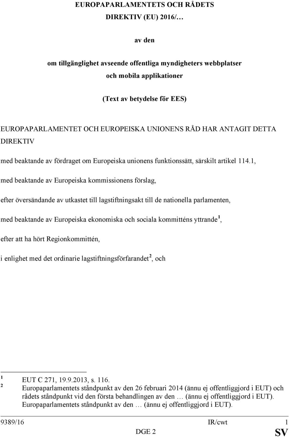 1, med beaktande av Europeiska kommissionens förslag, efter översändande av utkastet till lagstiftningsakt till de nationella parlamenten, med beaktande av Europeiska ekonomiska och sociala