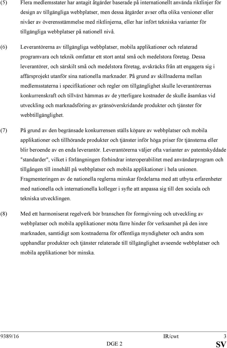 (6) Leverantörerna av tillgängliga webbplatser, mobila applikationer och relaterad programvara och teknik omfattar ett stort antal små och medelstora företag.