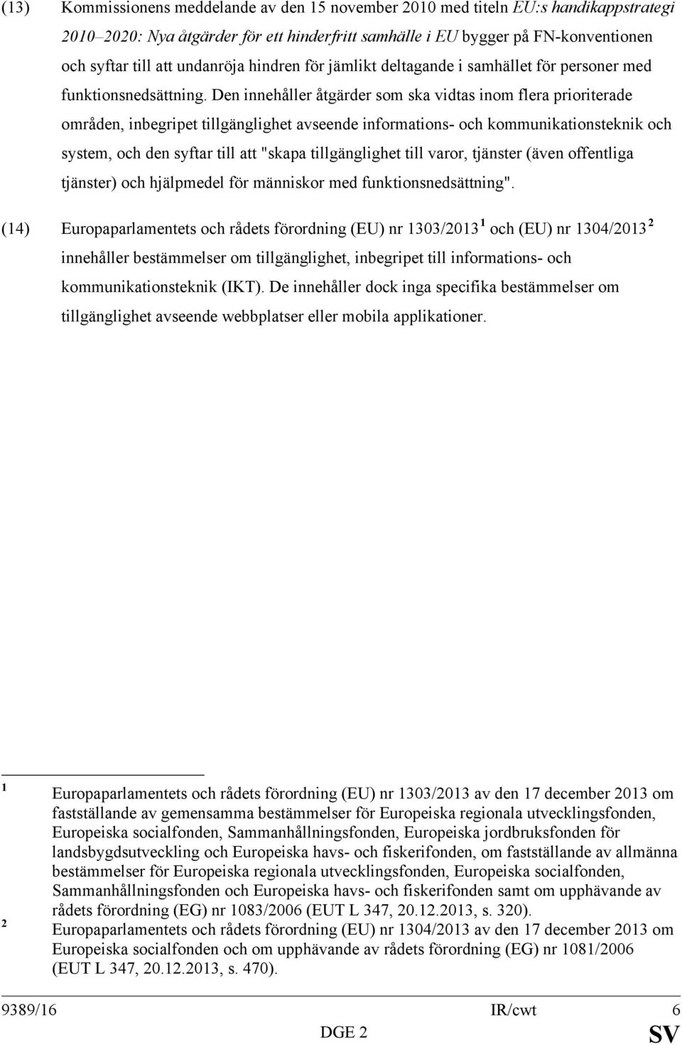 Den innehåller åtgärder som ska vidtas inom flera prioriterade områden, inbegripet tillgänglighet avseende informations- och kommunikationsteknik och system, och den syftar till att "skapa