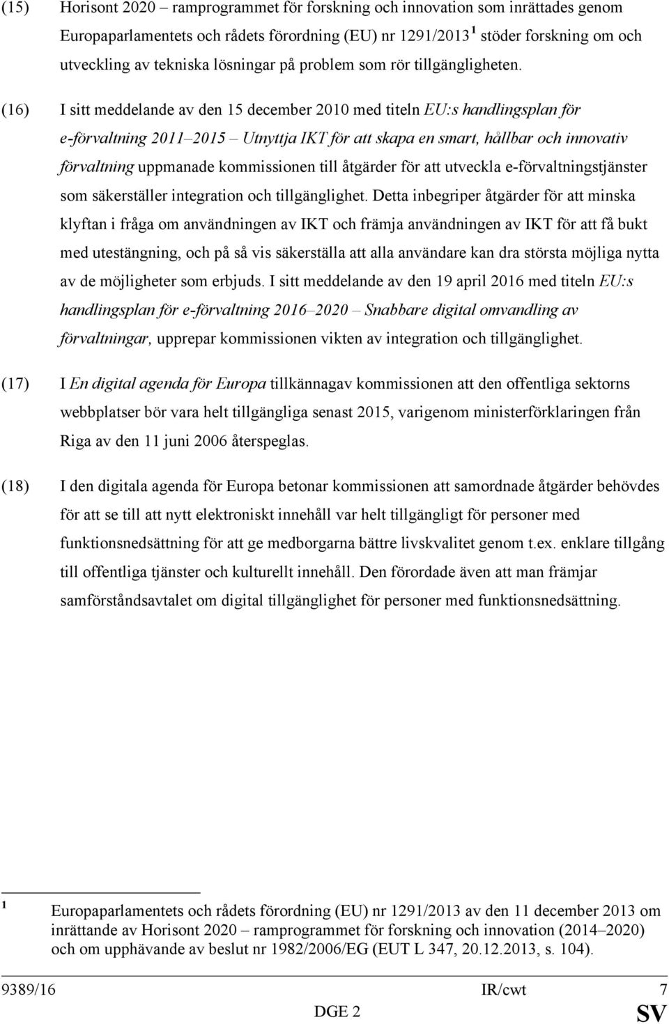 (16) I sitt meddelande av den 15 december 2010 med titeln EU:s handlingsplan för e-förvaltning 2011 2015 Utnyttja IKT för att skapa en smart, hållbar och innovativ förvaltning uppmanade kommissionen