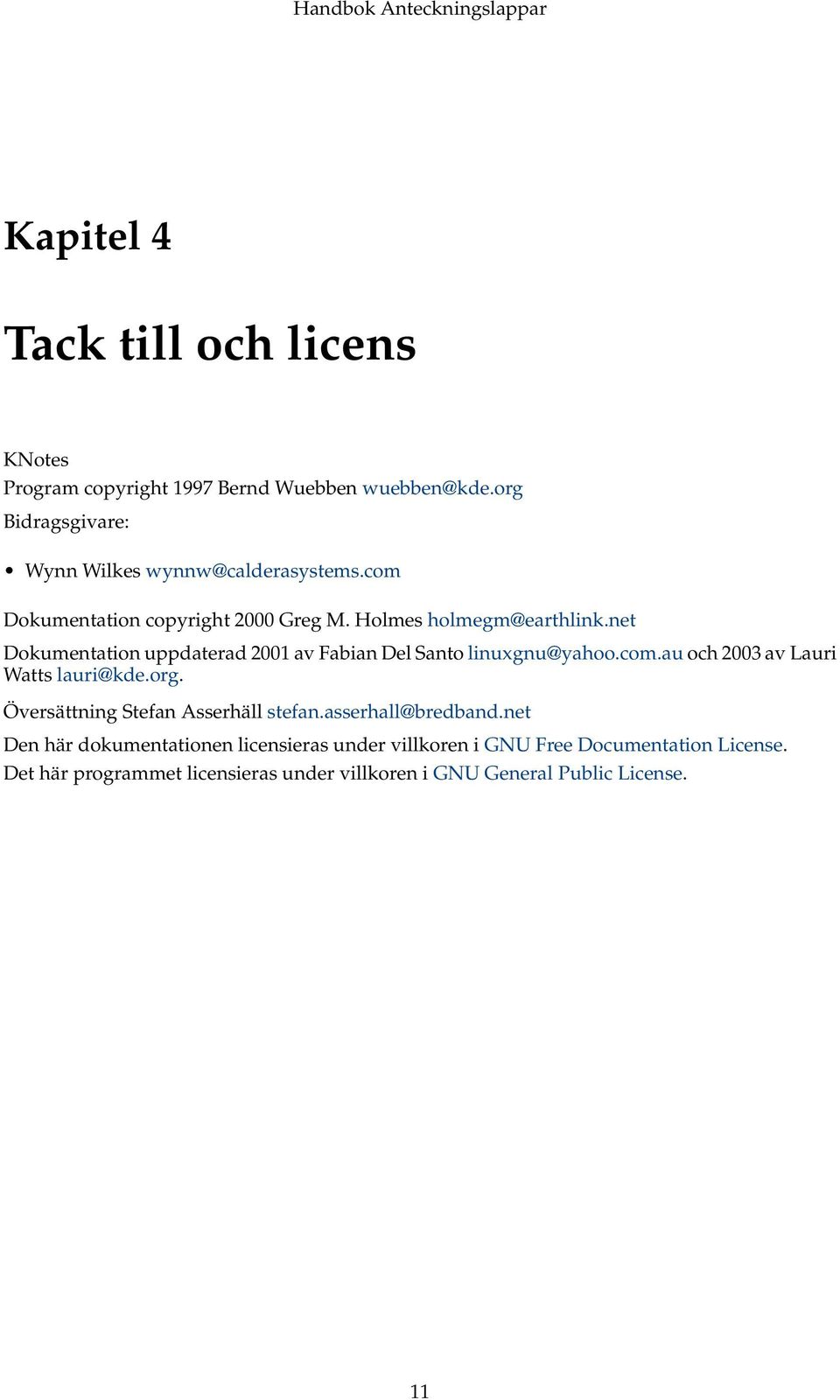 net Dokumentation uppdaterad 2001 av Fabian Del Santo linuxgnu@yahoo.com.au och 2003 av Lauri Watts lauri@kde.org.
