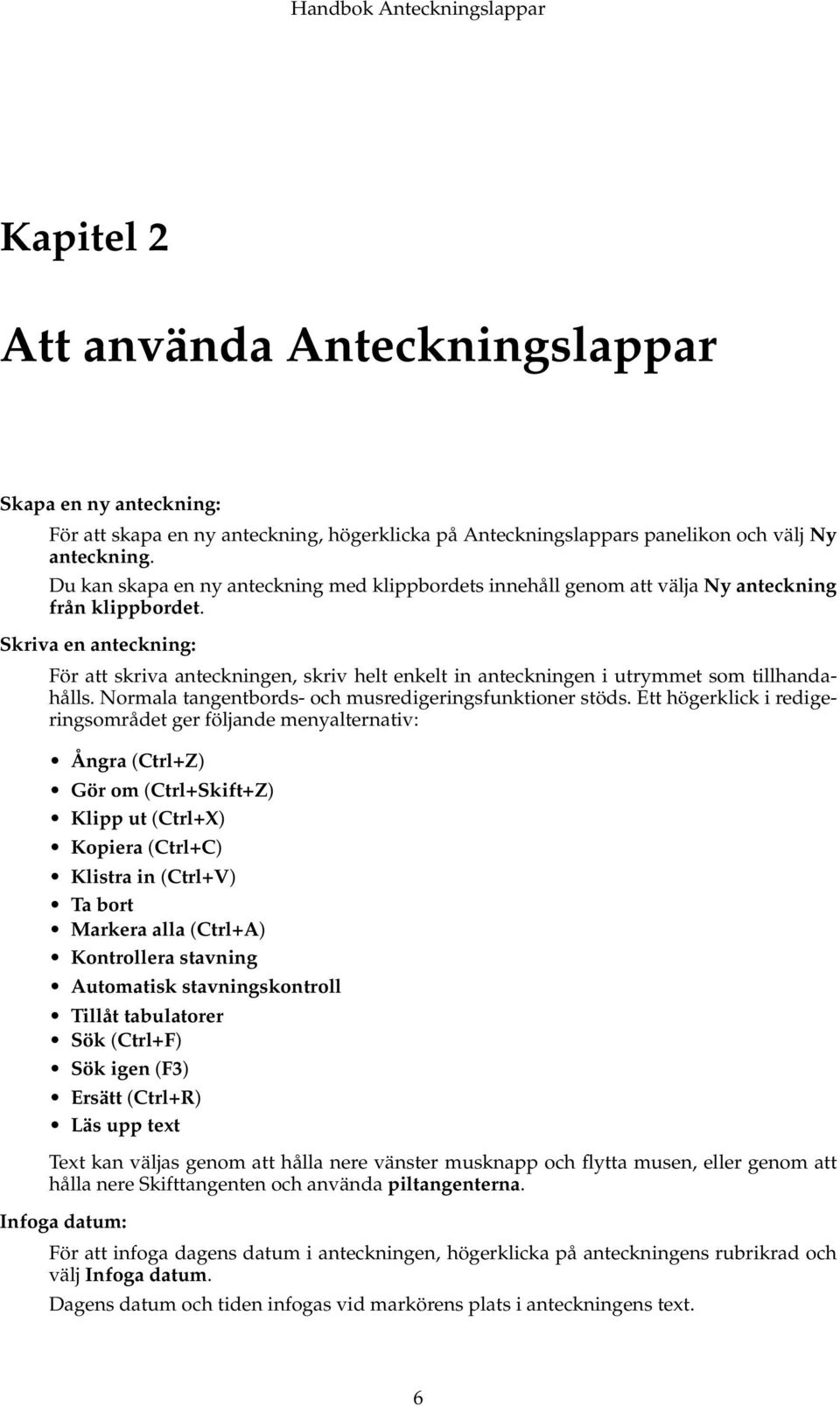 Skriva en anteckning: För att skriva anteckningen, skriv helt enkelt in anteckningen i utrymmet som tillhandahålls. Normala tangentbords- och musredigeringsfunktioner stöds.