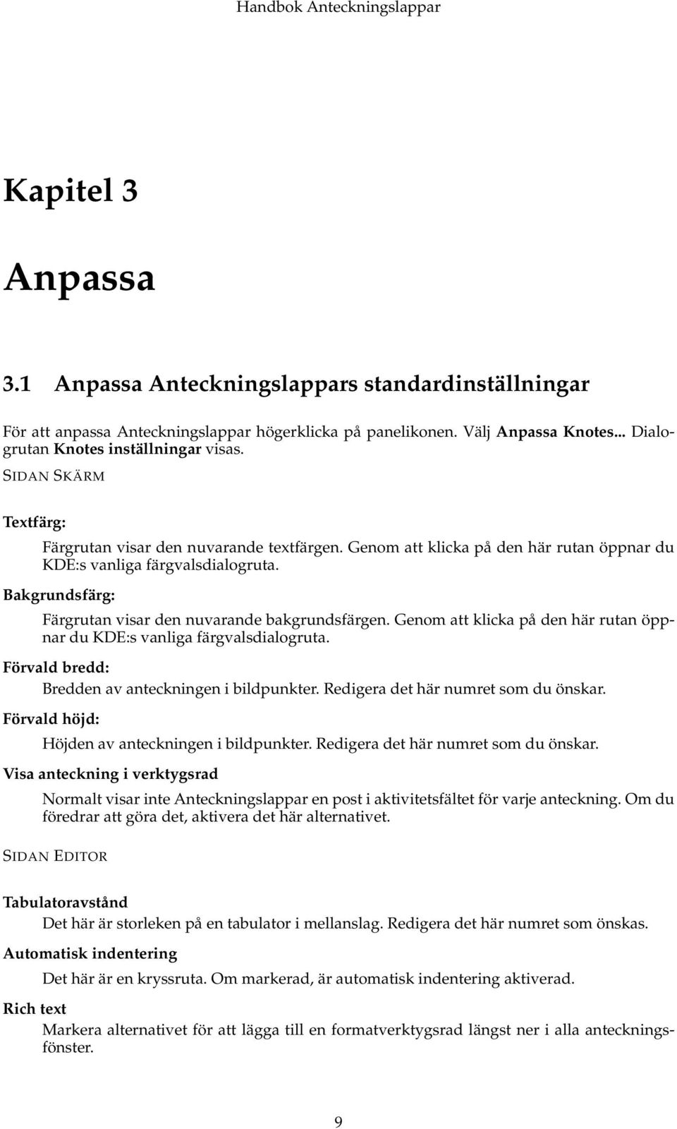 Bakgrundsfärg: Färgrutan visar den nuvarande bakgrundsfärgen. Genom att klicka på den här rutan öppnar du KDE:s vanliga färgvalsdialogruta. Förvald bredd: Bredden av anteckningen i bildpunkter.