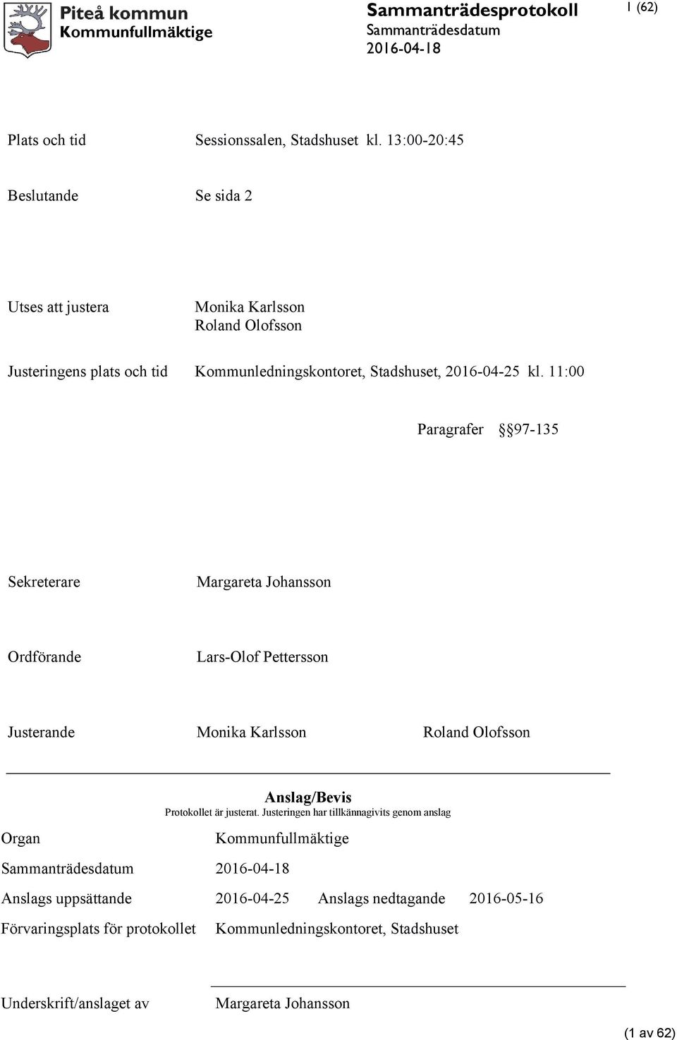 11:00 Paragrafer 97-135 Sekreterare Margareta Johansson Ordförande Lars-Olof Pettersson Justerande Monika Karlsson Roland Olofsson Organ Anslag/Bevis Protokollet