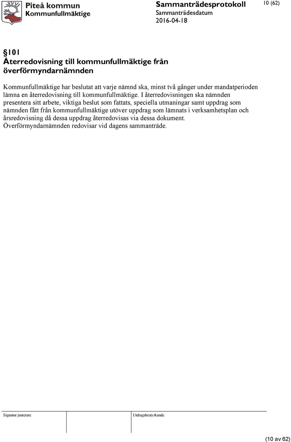 I återredovisningen ska nämnden presentera sitt arbete, viktiga beslut som fattats, speciella utmaningar samt uppdrag som nämnden fått från