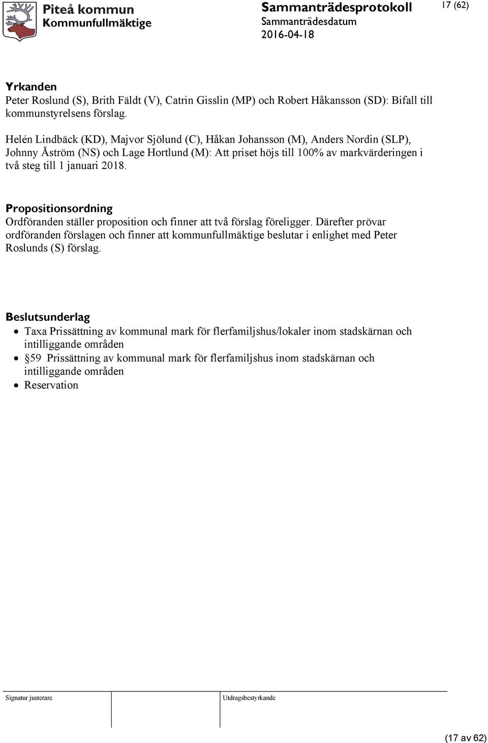 2018. Propositionsordning Ordföranden ställer proposition och finner att två förslag föreligger.