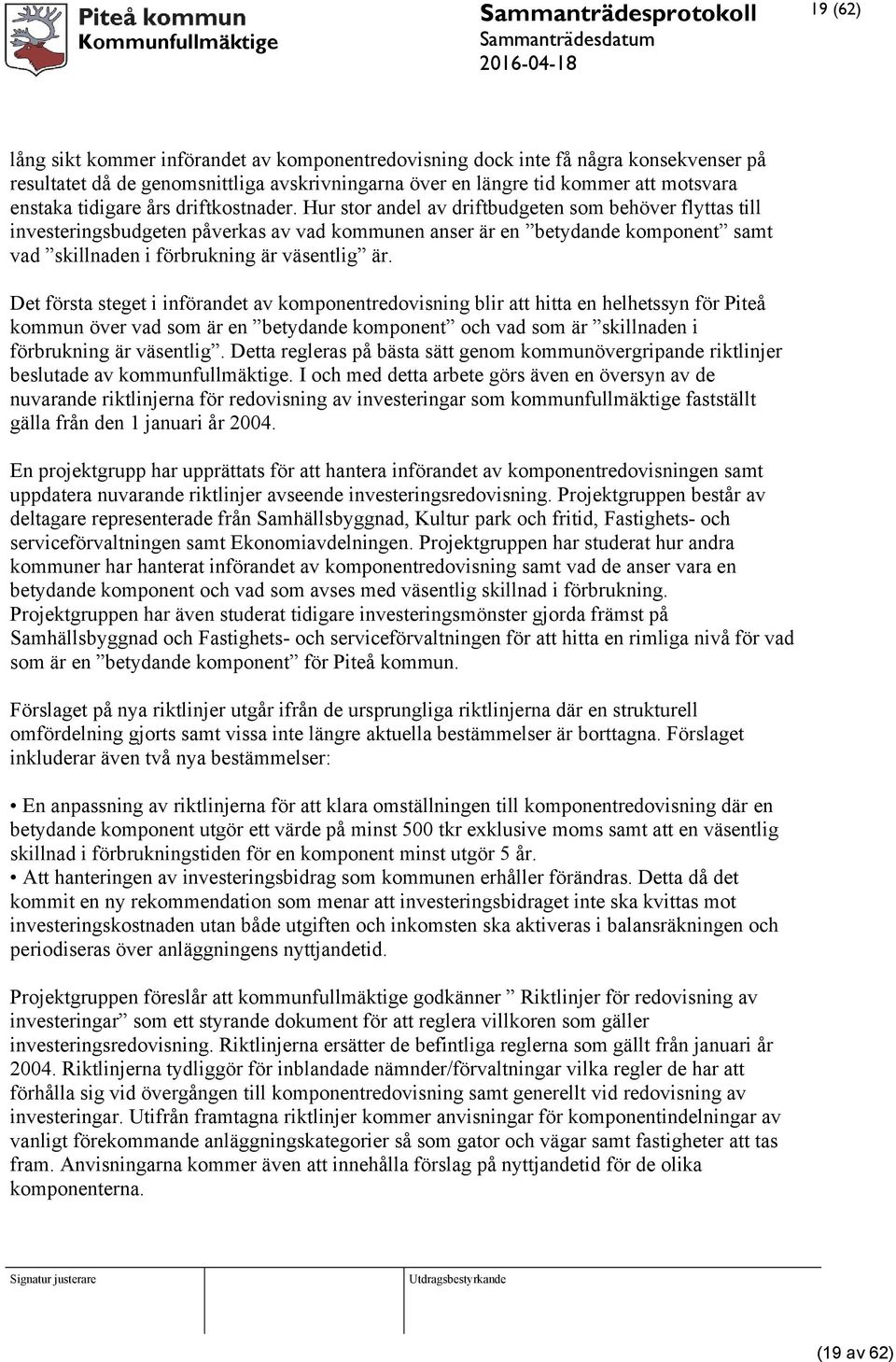 Hur stor andel av driftbudgeten som behöver flyttas till investeringsbudgeten påverkas av vad kommunen anser är en betydande komponent samt vad skillnaden i förbrukning är väsentlig är.
