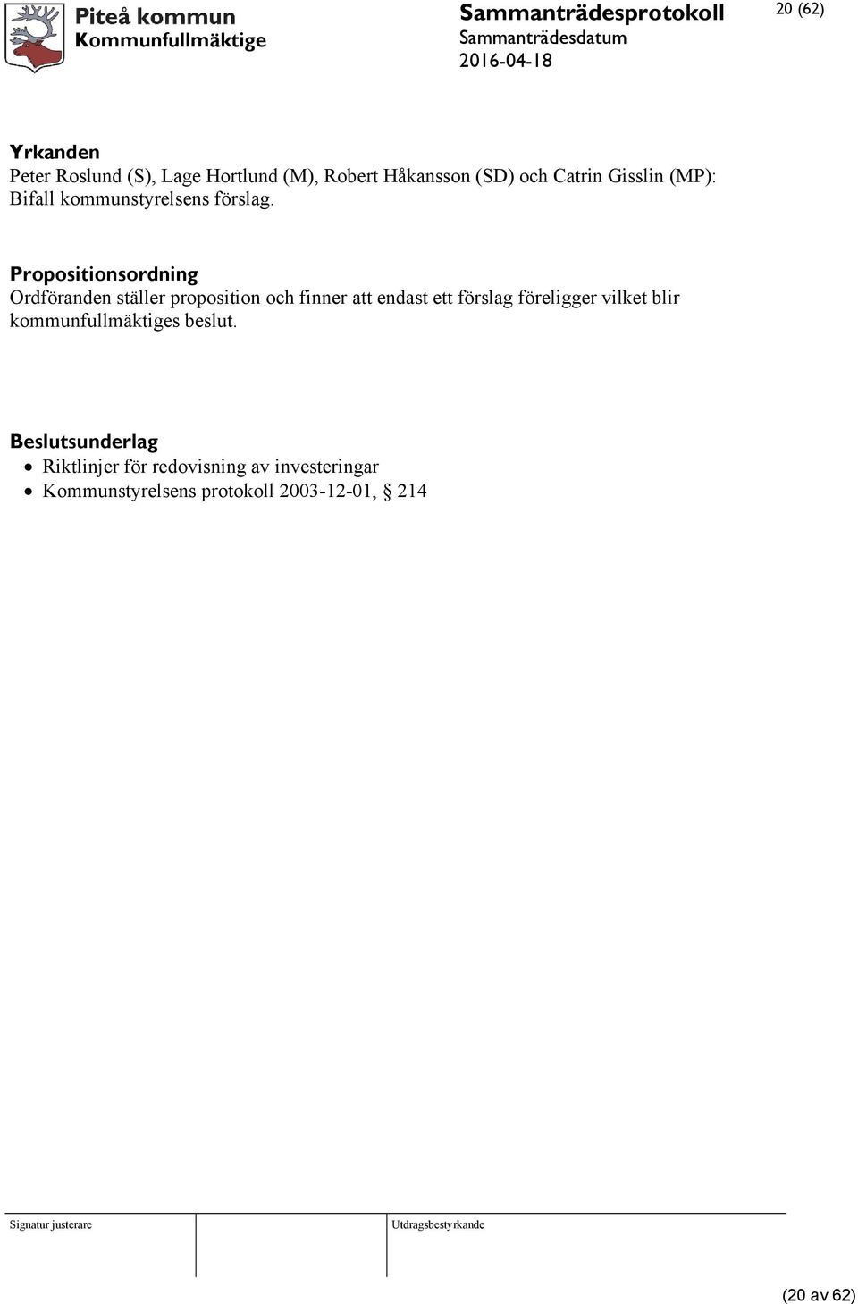 Propositionsordning Ordföranden ställer proposition och finner att endast ett förslag föreligger