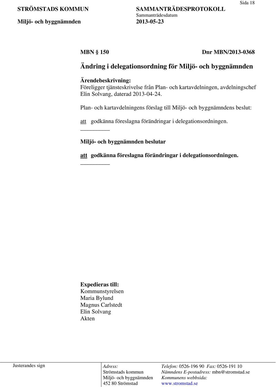 Plan- och kartavdelningens förslag till s beslut: att godkänna föreslagna förändringar i delegationsordningen.