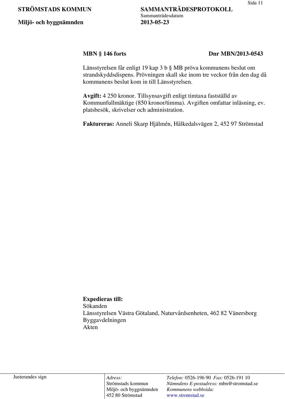 Tillsynsavgift enligt timtaxa fastställd av Kommunfullmäktige (850 kronor/timma). Avgiften omfattar inläsning, ev.