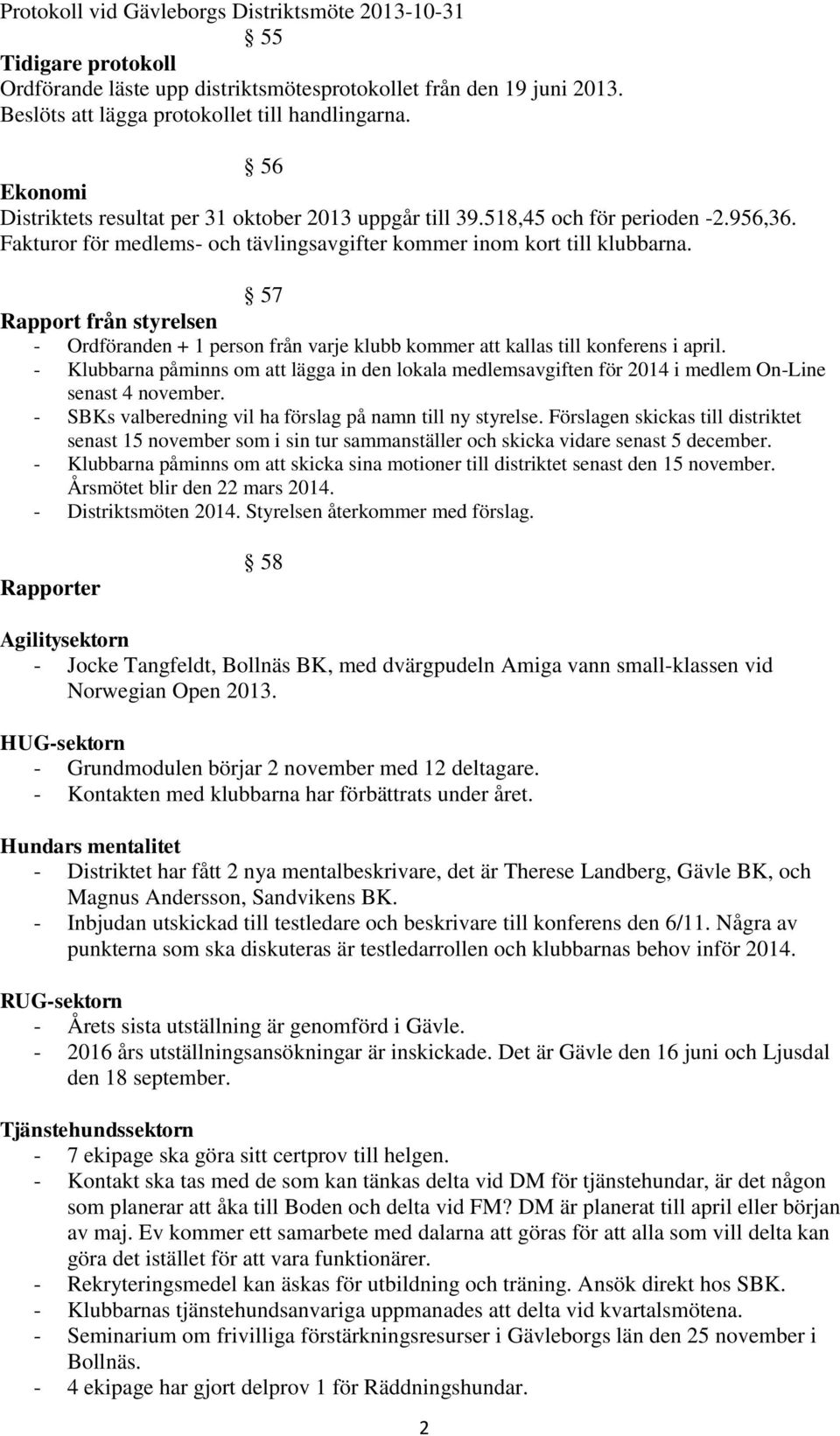 57 Rapport från styrelsen - Ordföranden + 1 person från varje klubb kommer att kallas till konferens i april.