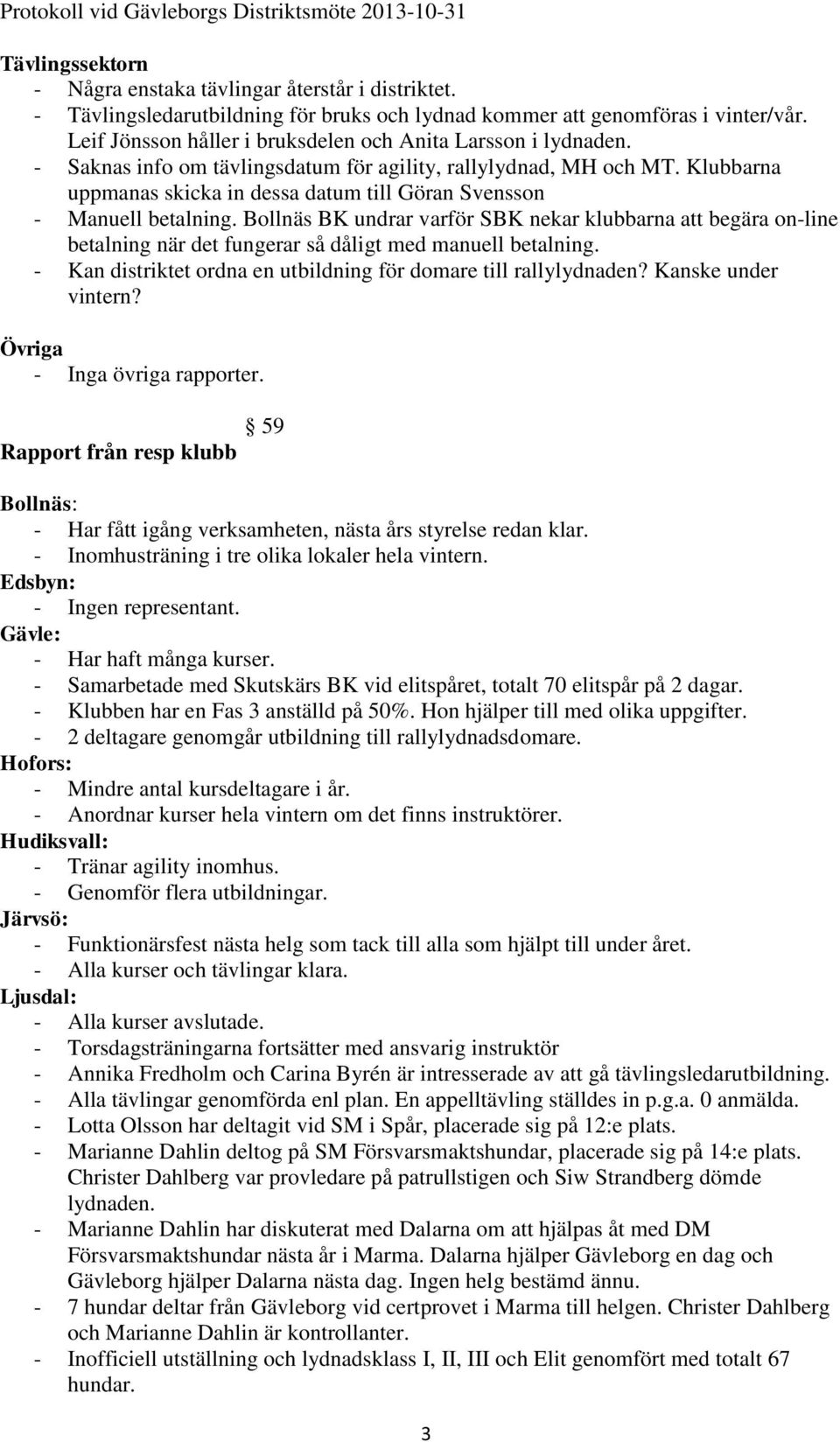 Klubbarna uppmanas skicka in dessa datum till Göran Svensson - Manuell betalning.