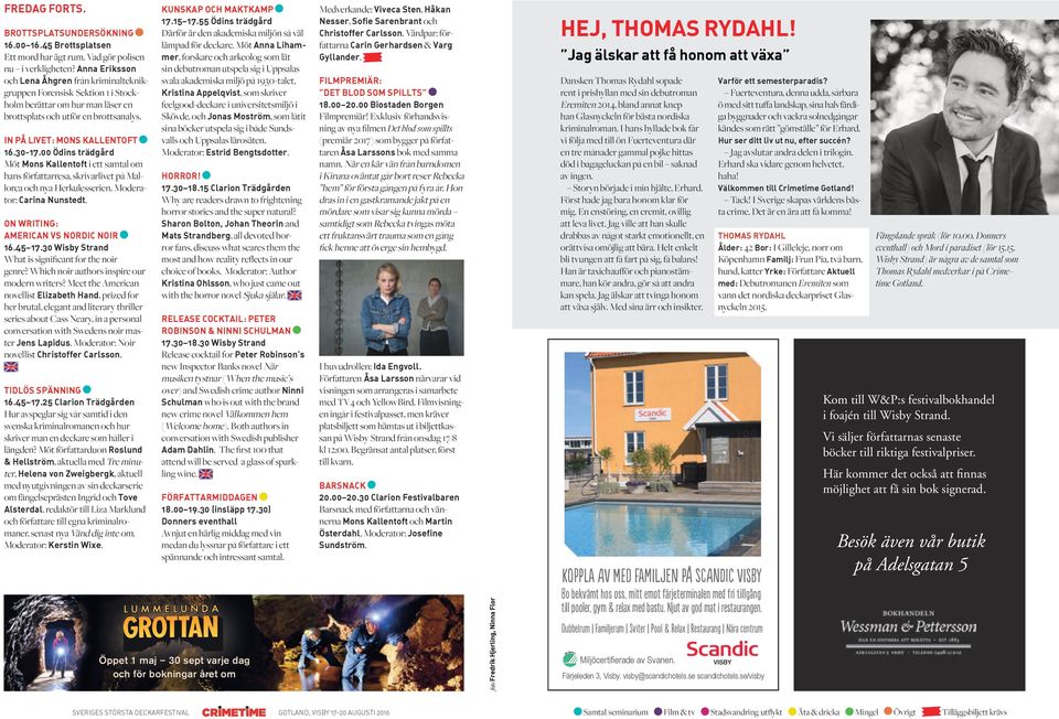 00 Ödins trädgård Möt Mons Kallentoft i ett samtal om hans författarresa, skrivarlivet på Mallorca och nya Herkulesserien. Moderator: Carina Nunstedt. ON WRITING: AMERICAN VS NORDIC NOIR 16.45 17.