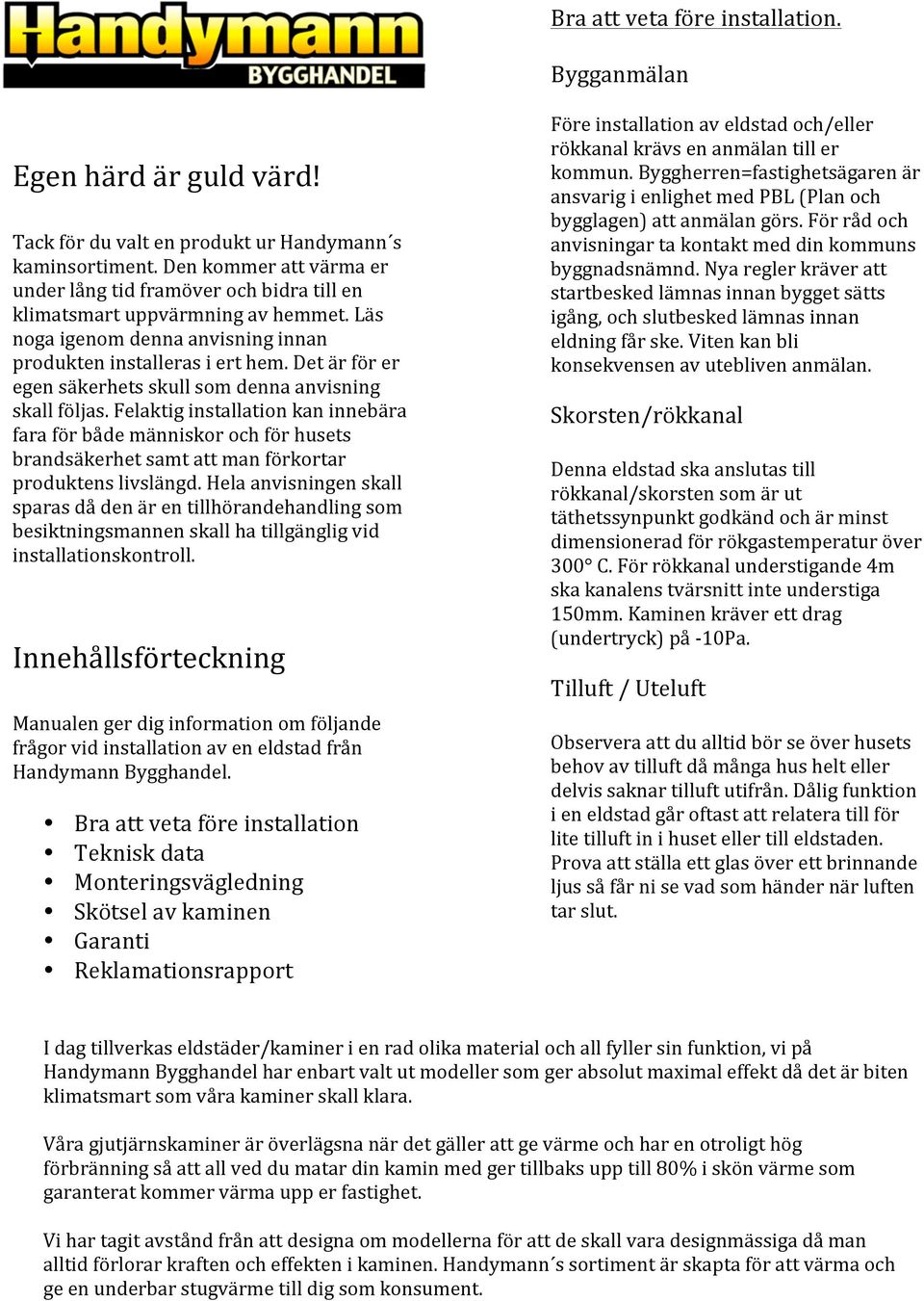 Det är för er egen säkerhets skull som denna anvisning skall följas.