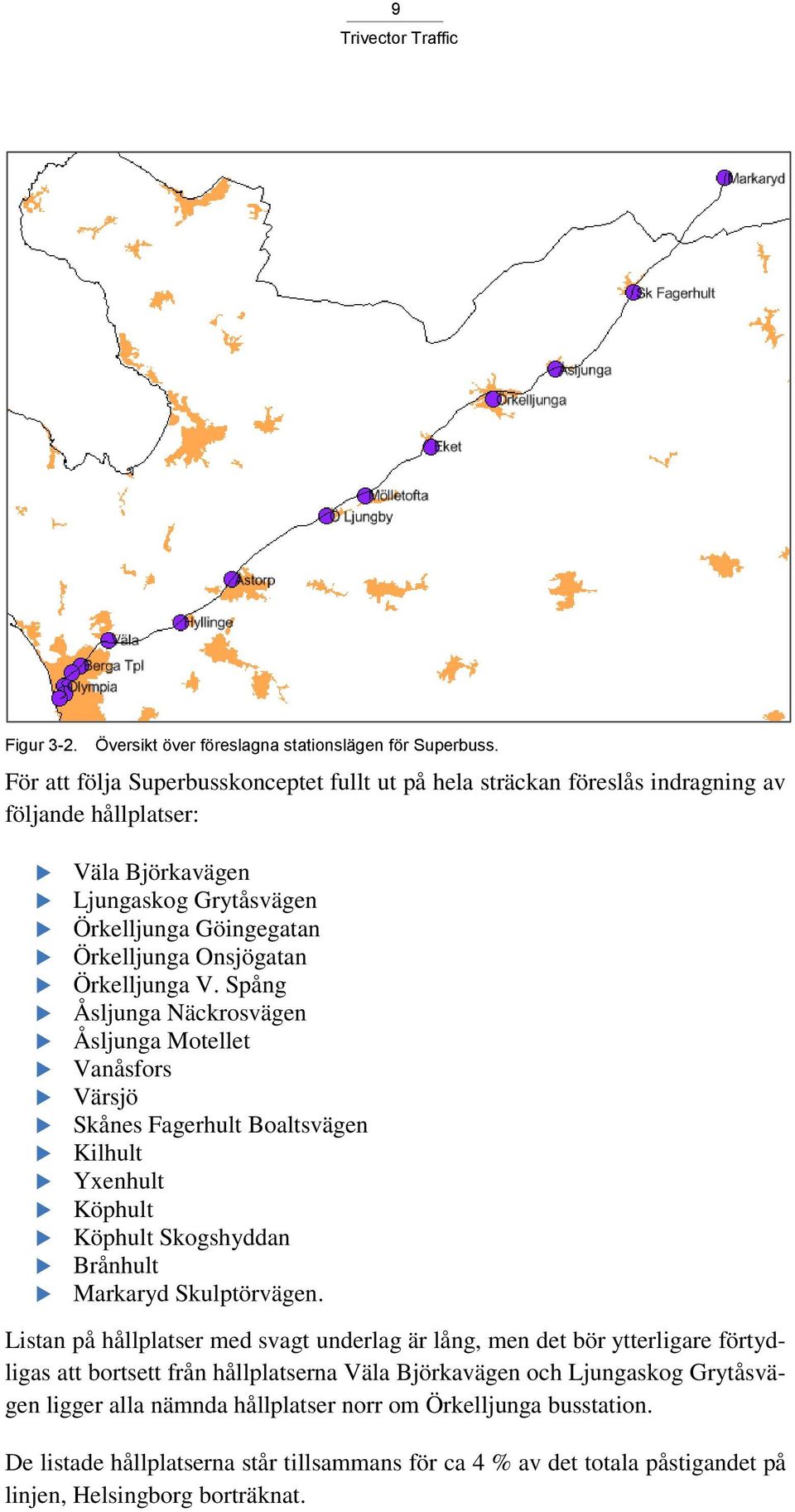 Örkelljunga V. Spång Åsljunga Näckrosvägen Åsljunga Motellet Vanåsfors Värsjö Skånes Fagerhult Boaltsvägen Kilhult Yxenhult Köphult Köphult Skogshyddan Brånhult Markaryd Skulptörvägen.
