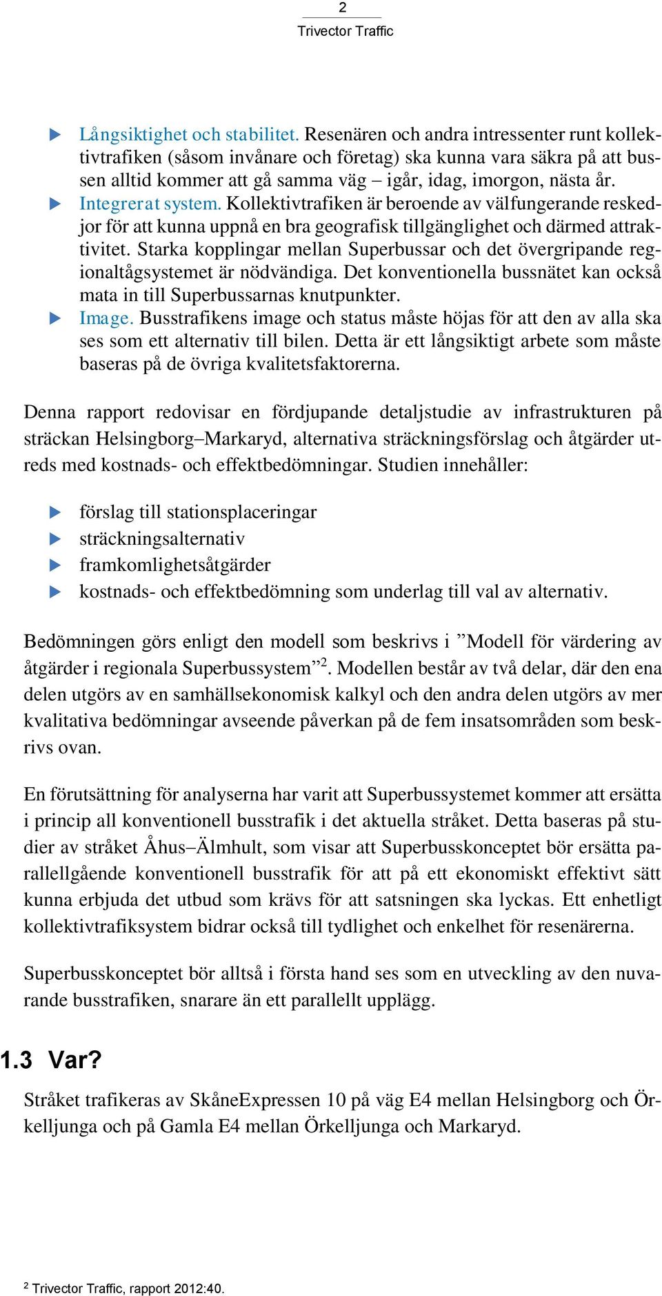 Kollektivtrafiken är beroende av välfungerande reskedjor för att kunna uppnå en bra geografisk tillgänglighet och därmed attraktivitet.
