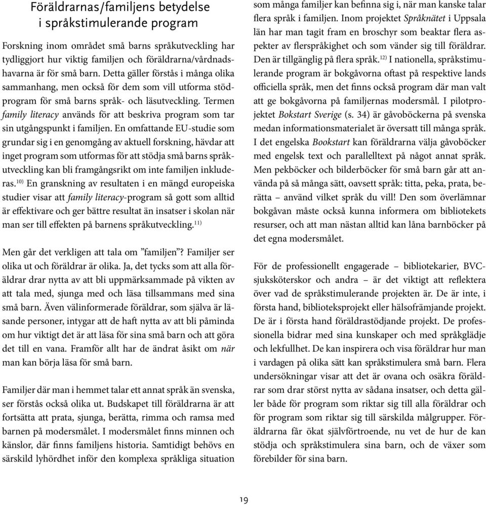 Termen family literacy används för att beskriva program som tar sin utgångspunkt i familjen.