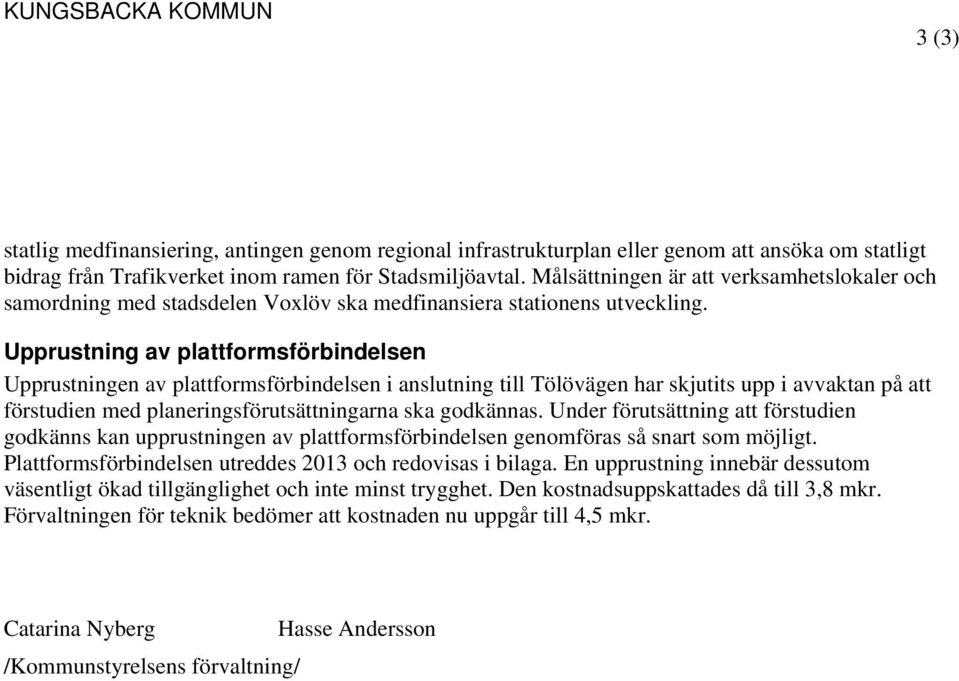 Upprustning av plattformsförbindelsen Upprustningen av plattformsförbindelsen i anslutning till Tölövägen har skjutits upp i avvaktan på att förstudien med planeringsförutsättningarna ska godkännas.