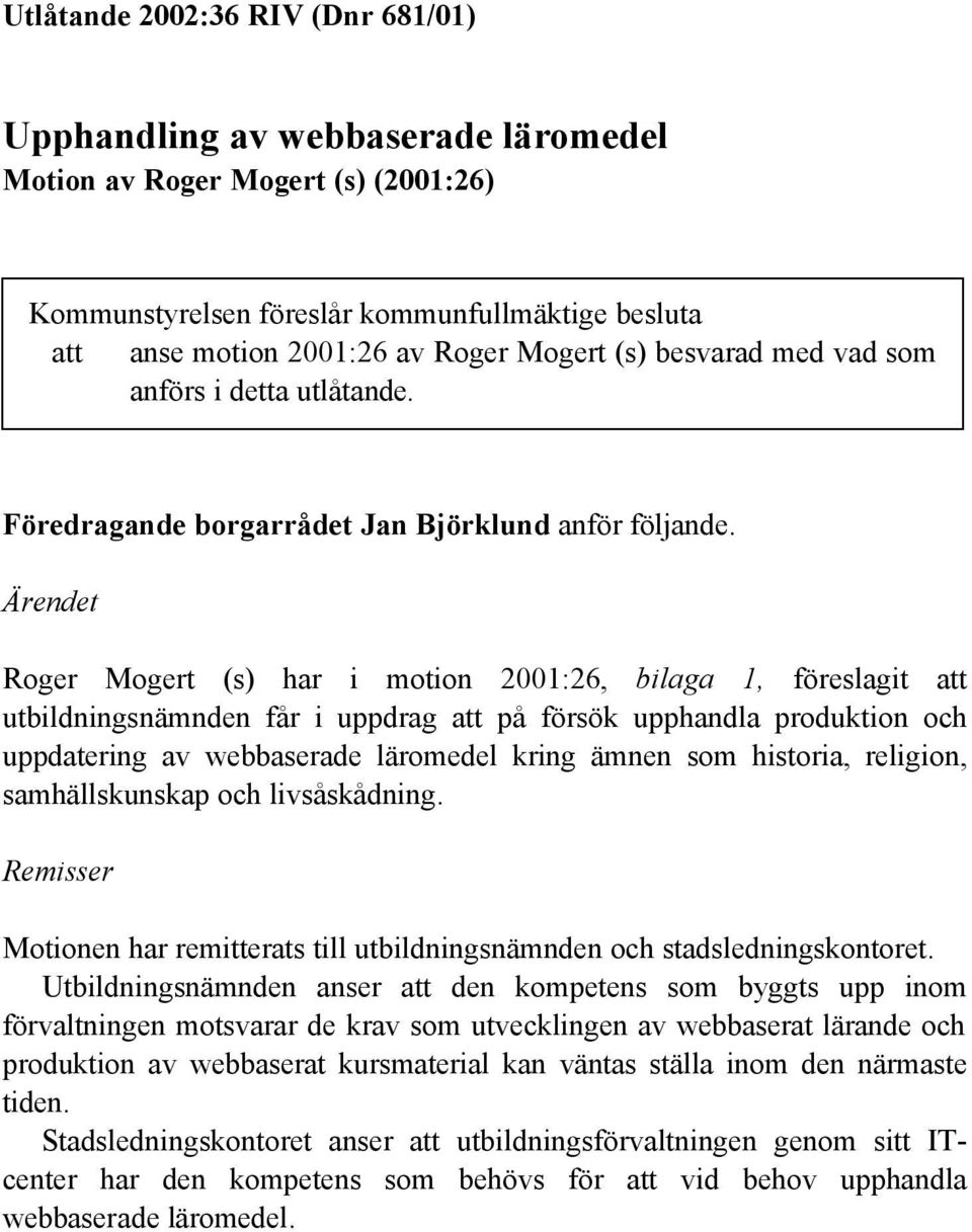 Ärendet Roger Mogert (s) har i motion 2001:26, bilaga 1, föreslagit att utbildningsnämnden får i uppdrag att på försök upphandla produktion och uppdatering av webbaserade läromedel kring ämnen som