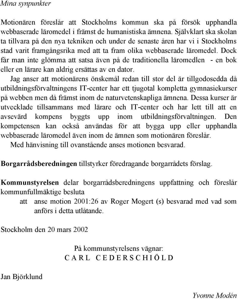 Dock får man inte glömma att satsa även på de traditionella läromedlen - en bok eller en lärare kan aldrig ersättas av en dator.