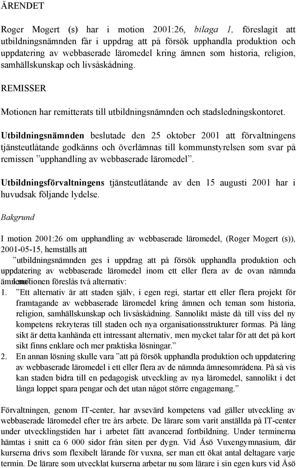 Utbildningsnämnden beslutade den 25 oktober 2001 att förvaltningens tjänsteutlåtande godkänns och överlämnas till kommunstyrelsen som svar på remissen upphandling av webbaserade läromedel.