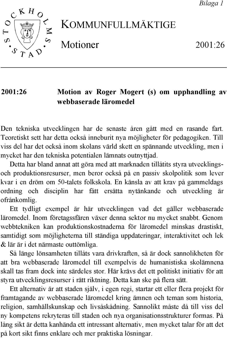 Till viss del har det också inom skolans värld skett en spännande utveckling, men i mycket har den tekniska potentialen lämnats outnyttjad.