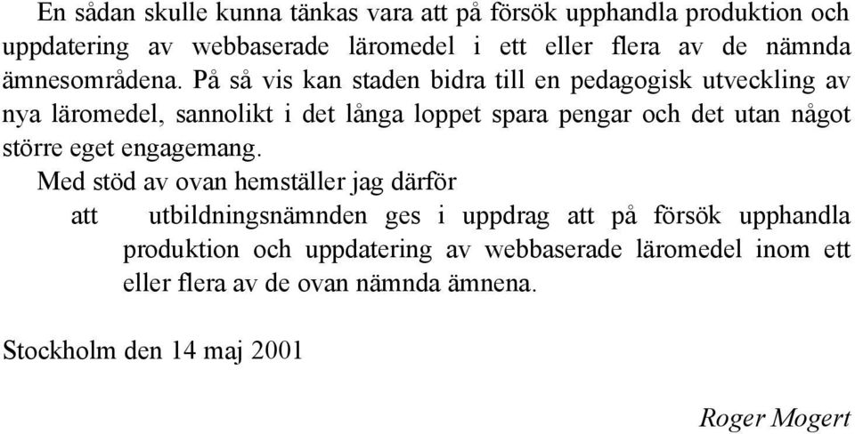 På så vis kan staden bidra till en pedagogisk utveckling av nya läromedel, sannolikt i det långa loppet spara pengar och det utan något