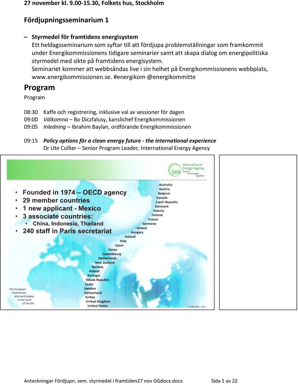 Energikommissionens tidigare seminarier samt att skapa dialog om energipolitiska styrmedel med sikte på framtidens energisystem.