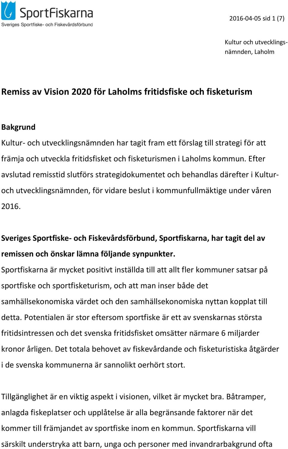 Efter avslutad remisstid slutförs strategidokumentet och behandlas därefter i Kulturoch utvecklingsnämnden, för vidare beslut i kommunfullmäktige under våren 2016.