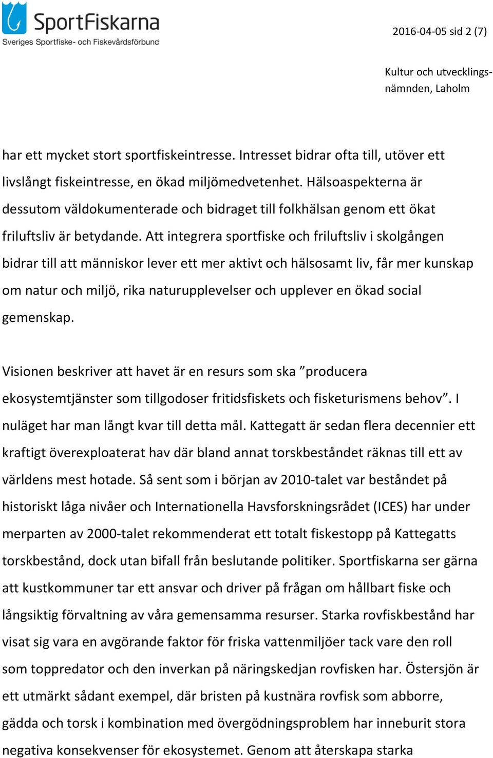 Att integrera sportfiske och friluftsliv i skolgången bidrar till att människor lever ett mer aktivt och hälsosamt liv, får mer kunskap om natur och miljö, rika naturupplevelser och upplever en ökad