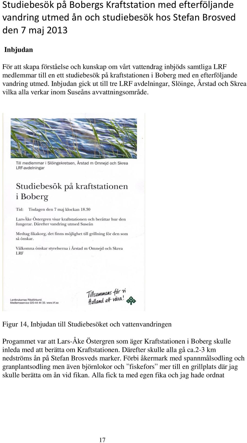 Inbjudan gick ut till tre LRF avdelningar, Slöinge, Årstad och Skrea vilka alla verkar inom Suseåns avvattningsområde.