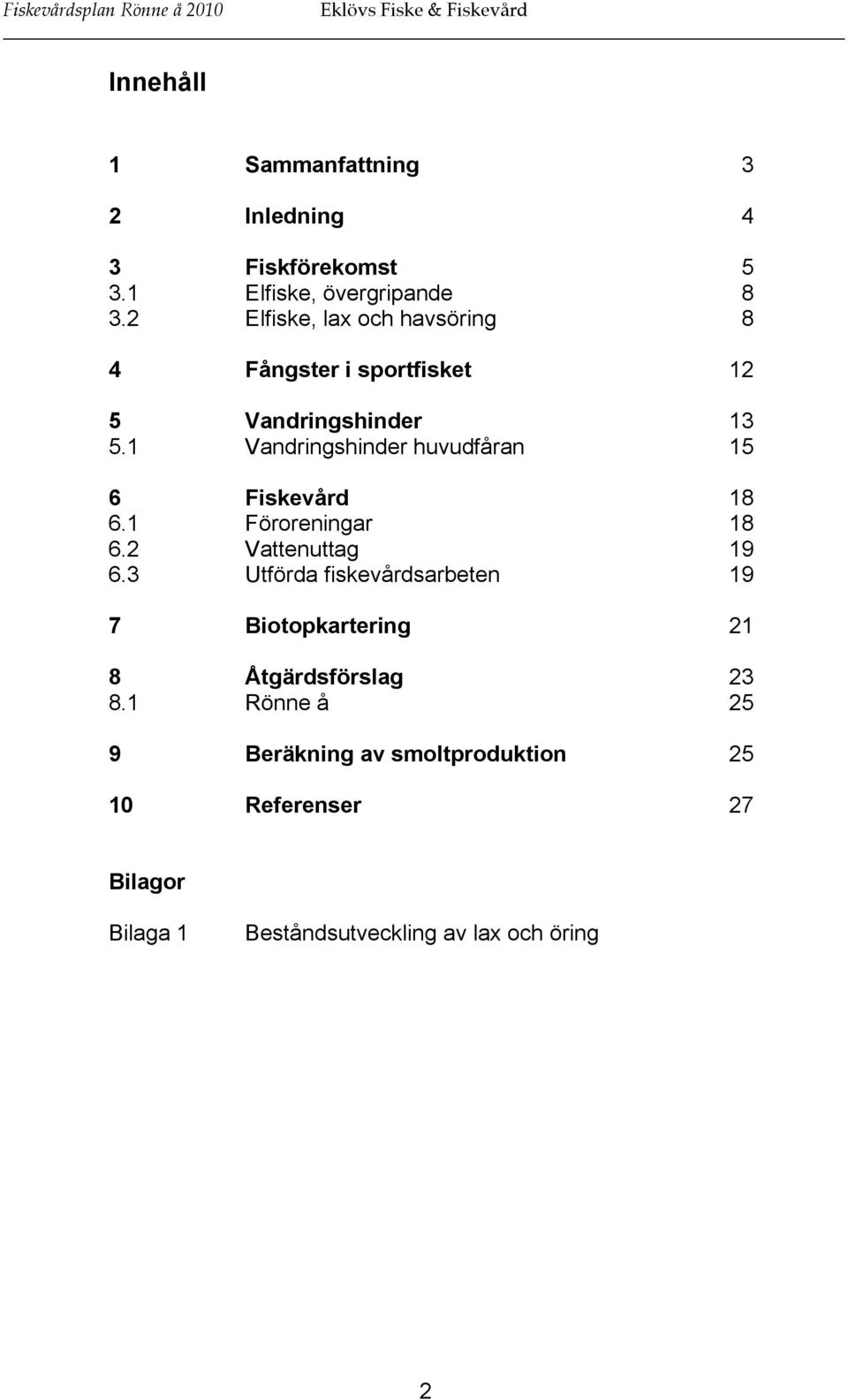 1 Vandringshinder huvudfåran 15 6 Fiskevård 18 6.1 Föroreningar 18 6.2 Vattenuttag 19 6.