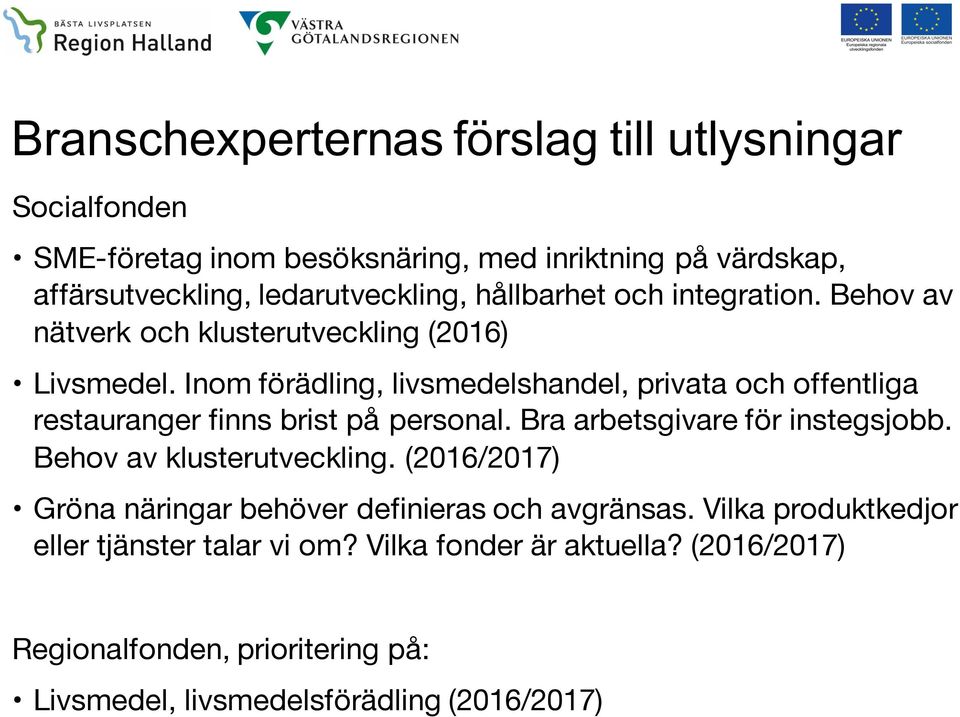 Inom förädling, livsmedelshandel, privata och offentliga restauranger finns brist på personal. Bra arbetsgivare för instegsjobb.