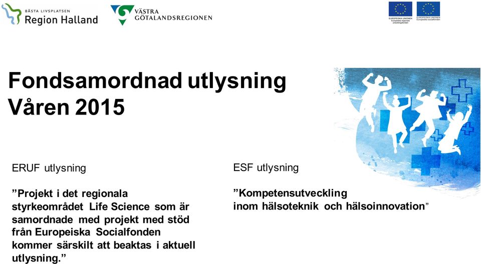 stöd från Europeiska Socialfonden kommer särskilt att beaktas i aktuell