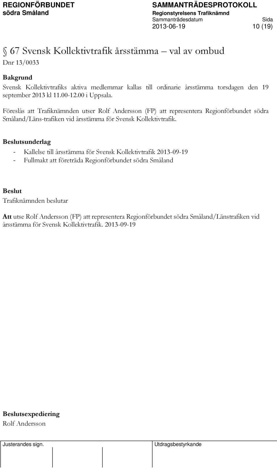 Föreslås att Trafiknämnden utser Rolf Andersson (FP) att representera Regionförbundet södra Småland/Läns-trafiken vid årsstämma för Svensk Kollektivtrafik.