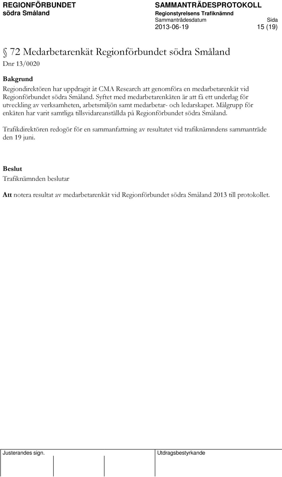 Syftet med medarbetarenkäten är att få ett underlag för utveckling av verksamheten, arbetsmiljön samt medarbetar- och ledarskapet.