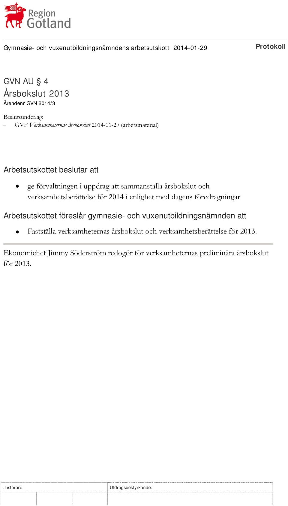 enlighet med dagens föredragningar Arbetsutskottet föreslår gymnasie- och vuxenutbildningsnämnden att Fastställa
