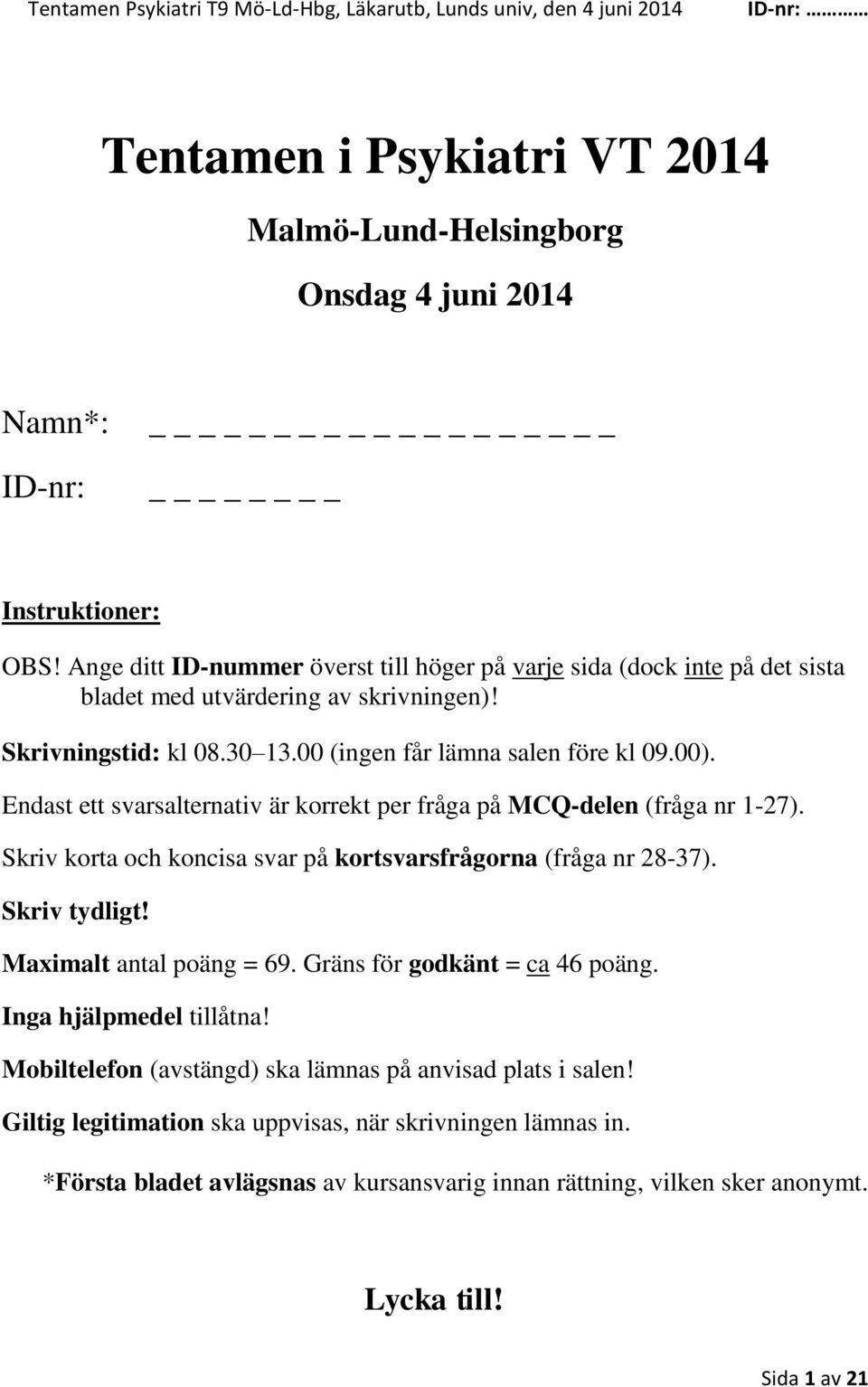 Endast ett svarsalternativ är korrekt per fråga på MCQ-delen (fråga nr 1-27). Skriv korta och koncisa svar på kortsvarsfrågorna (fråga nr 28-37). Skriv tydligt! Maximalt antal poäng = 69.