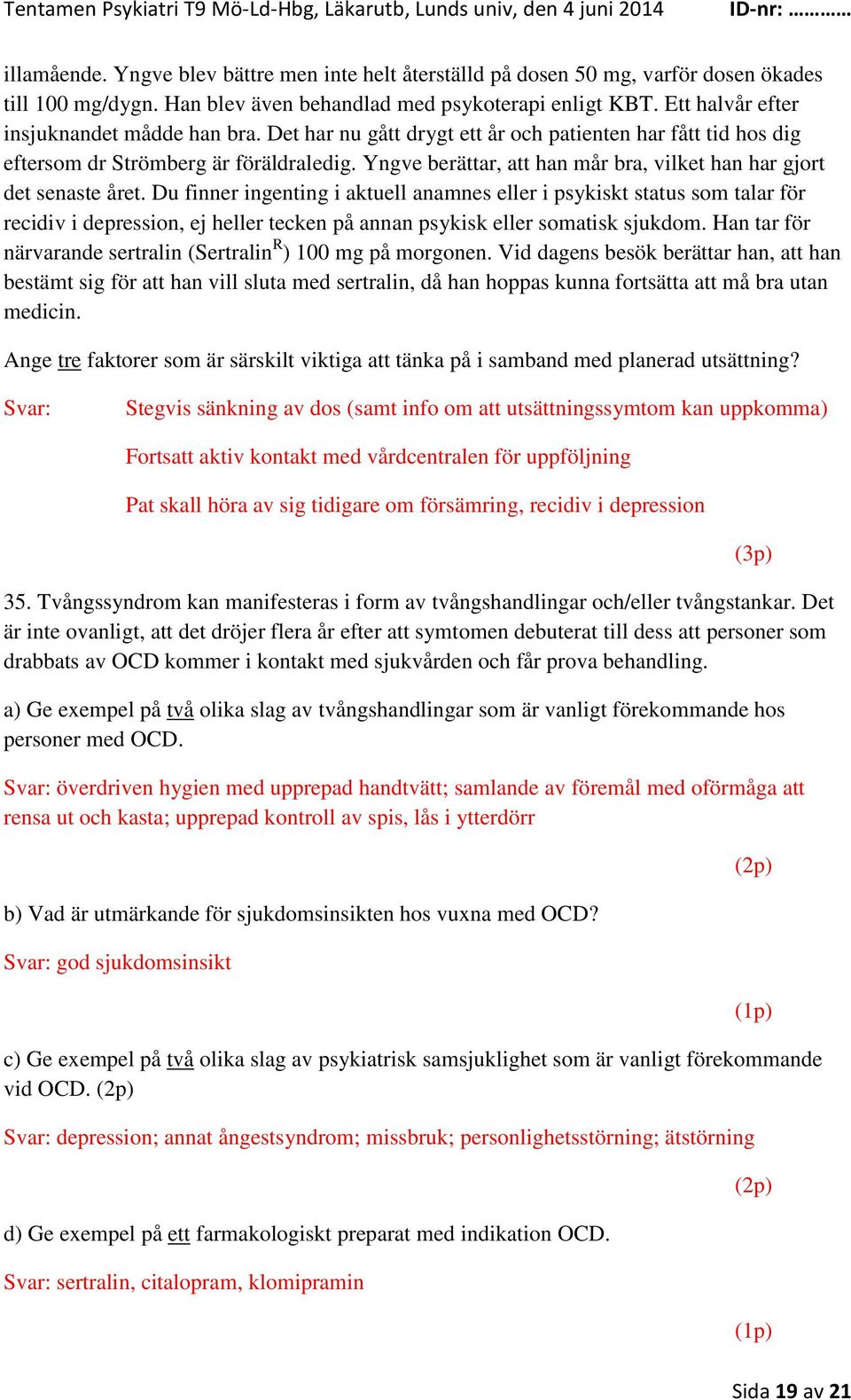 Yngve berättar, att han mår bra, vilket han har gjort det senaste året.