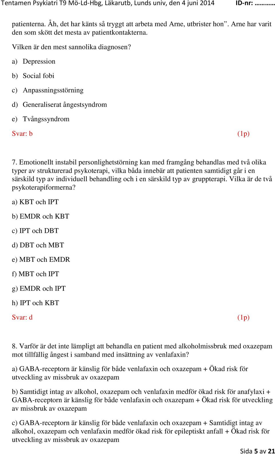 Emotionellt instabil personlighetstörning kan med framgång behandlas med två olika typer av strukturerad psykoterapi, vilka båda innebär att patienten samtidigt går i en särskild typ av individuell