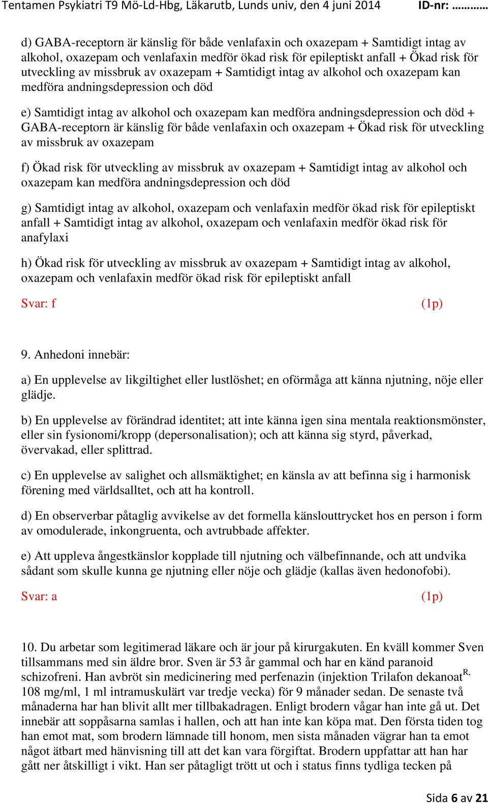 för både venlafaxin och oxazepam + Ökad risk för utveckling av missbruk av oxazepam f) Ökad risk för utveckling av missbruk av oxazepam + Samtidigt intag av alkohol och oxazepam kan medföra