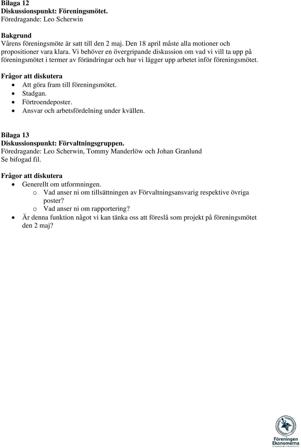 Frågor att diskutera Att göra fram till föreningsmötet. Stadgan. Förtroendeposter. Ansvar och arbetsfördelning under kvällen. Bilaga 13 Diskussionspunkt: Förvaltningsgruppen.