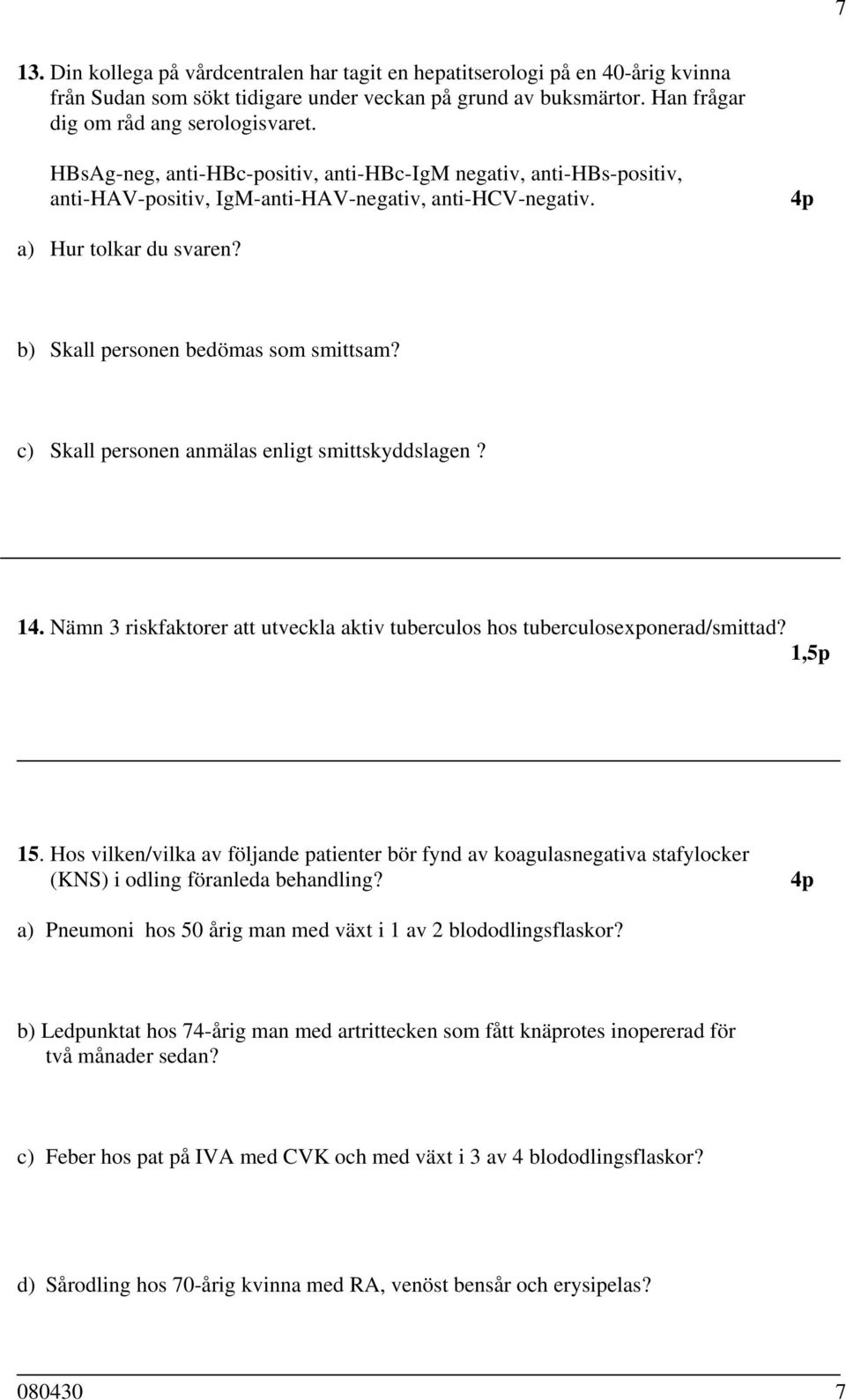 c) Skall personen anmälas enligt smittskyddslagen? 14. Nämn 3 riskfaktorer att utveckla aktiv tuberculos hos tuberculosexponerad/smittad? 1,5p 15.