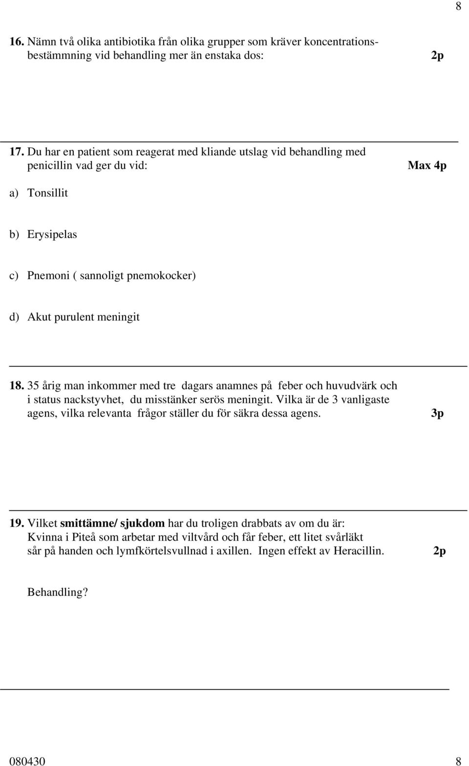 35 årig man inkommer med tre dagars anamnes på feber och huvudvärk och i status nackstyvhet, du misstänker serös meningit.