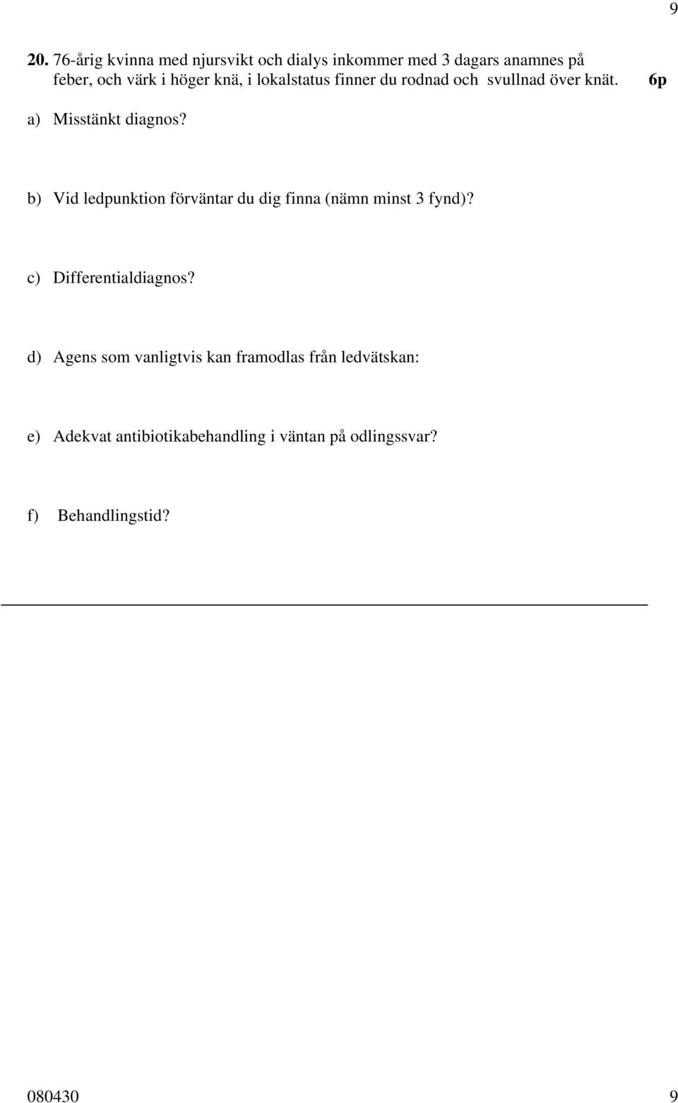 b) Vid ledpunktion förväntar du dig finna (nämn minst 3 fynd)? c) Differentialdiagnos?