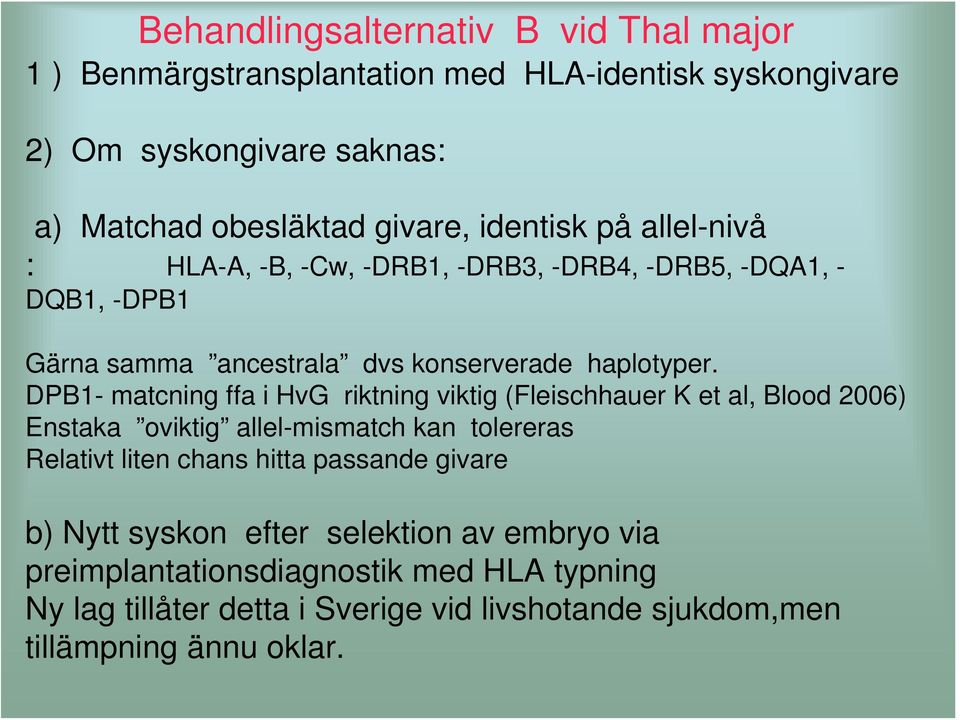 DPB1- matcning ffa i HvG riktning viktig (Fleischhauer K et al, Blood 2006) Enstaka oviktig allel-mismatch kan tolereras Relativt liten chans hitta passande